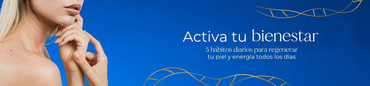 Activa tu bienestar: 5 hábitos diarios para regenerar tu piel y energía todos los días