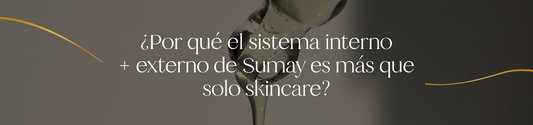 ¿Por qué el sistema interno + externo de Sumay es más que solo skincare?